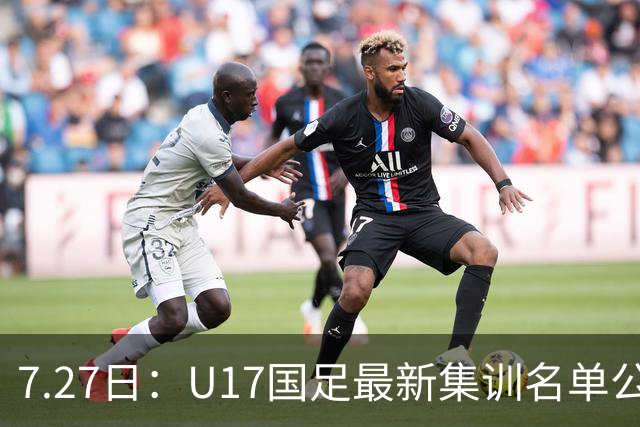 7.27日：U17国足最新集训名单公开，两名核心球员遗憾缺席，但皆有合理缘由