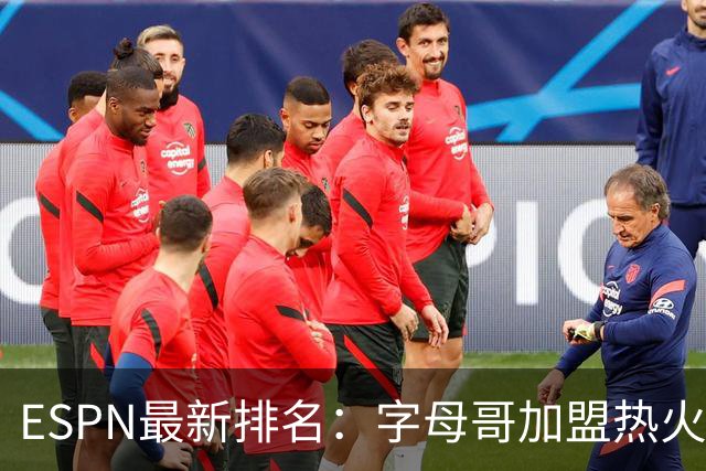ESPN最新排名：字母哥加盟热火，球队实力榜从第20飙至第12